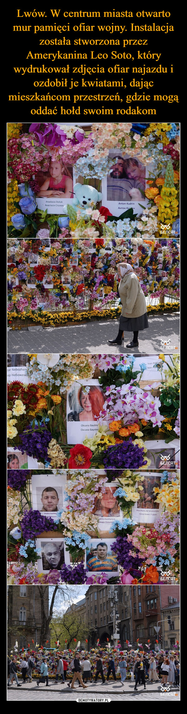 Lwów. W centrum miasta otwarto mur pamięci ofiar wojny. Instalacja została stworzona przez Amerykanina Leo Soto, który wydrukował zdjęcia ofiar najazdu i ozdobił je kwiatami, dając mieszkańcom przestrzeń, gdzie mogą oddać hołd swoim rodakom