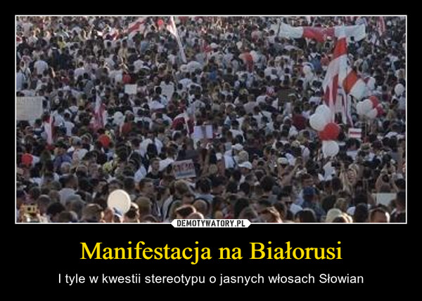 Manifestacja na Białorusi – I tyle w kwestii stereotypu o jasnych włosach Słowian 