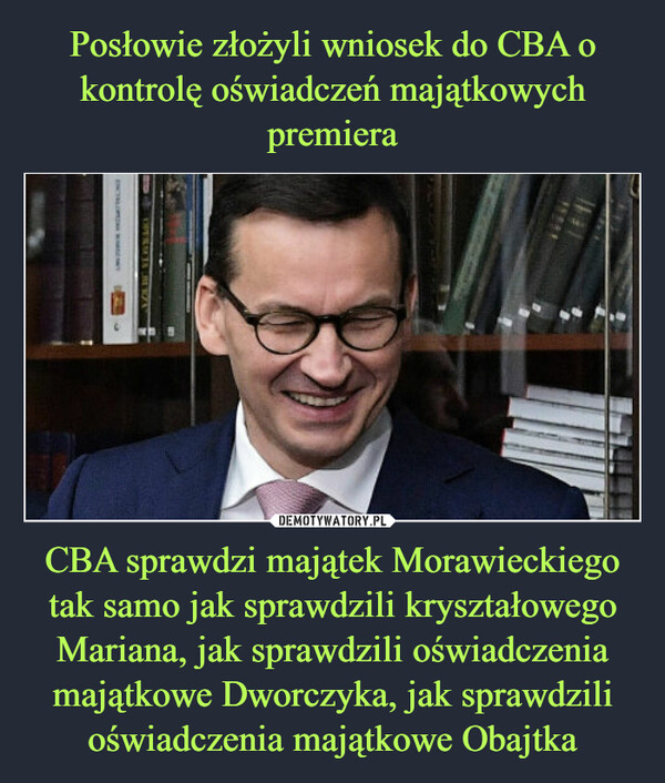 CBA sprawdzi majątek Morawieckiego tak samo jak sprawdzili kryształowego Mariana, jak sprawdzili oświadczenia majątkowe Dworczyka, jak sprawdzili oświadczenia majątkowe Obajtka –  