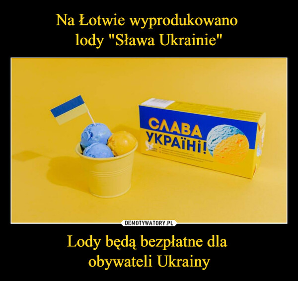 Na Łotwie wyprodukowano 
lody "Sława Ukrainie" Lody będą bezpłatne dla 
obywateli Ukrainy