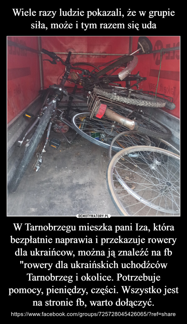 W Tarnobrzegu mieszka pani Iza, która bezpłatnie naprawia i przekazuje rowery dla ukraińcow, można ją znaleźć na fb "rowery dla ukraińskich uchodźców Tarnobrzeg i okolice. Potrzebuje pomocy, pieniędzy, części. Wszystko jest na stronie fb, warto dołączyć. – https://www.facebook.com/groups/725728045426065/?ref=share 