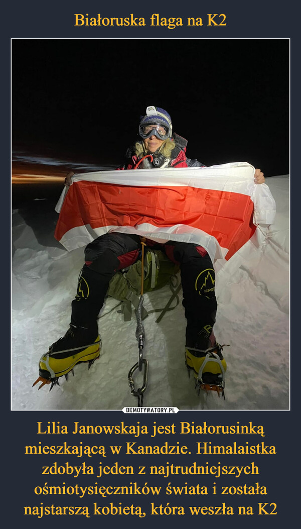 Lilia Janowskaja jest Białorusinką mieszkającą w Kanadzie. Himalaistka zdobyła jeden z najtrudniejszych ośmiotysięczników świata i została najstarszą kobietą, która weszła na K2 –  
