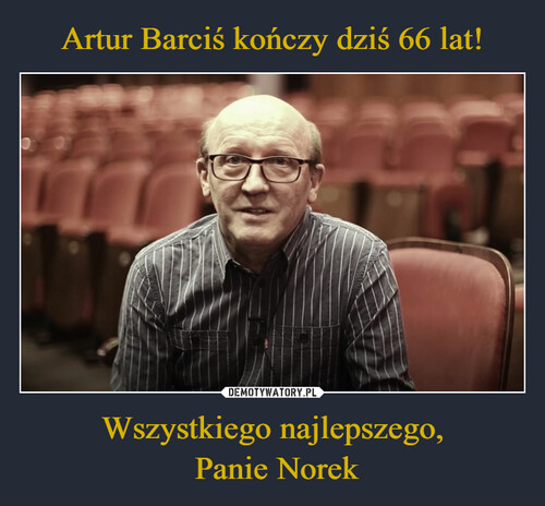 Artur Barciś kończy dziś 66 lat! Wszystkiego najlepszego,
 Panie Norek