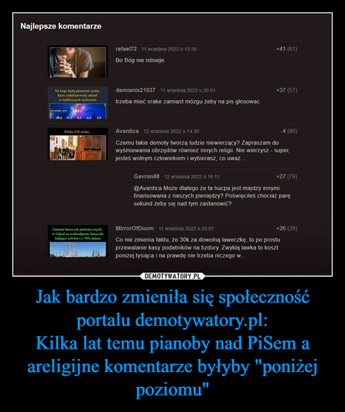 Jak bardzo zmieniła się społeczność portalu demotywatory.pl:
Kilka lat temu pianoby nad PiSem a areligijne komentarze byłyby "poniżej poziomu"