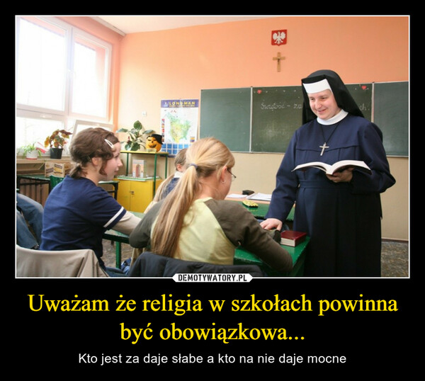 Uważam że religia w szkołach powinna być obowiązkowa... – Kto jest za daje słabe a kto na nie daje mocne 