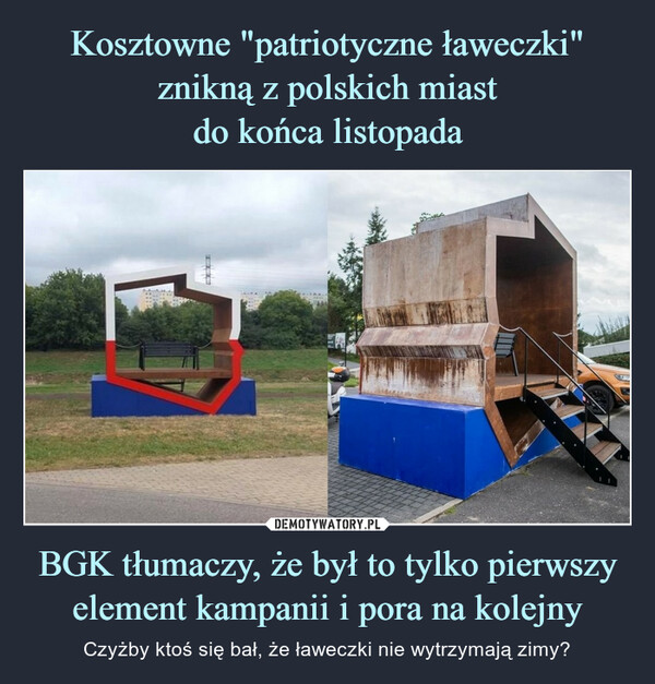 Kosztowne "patriotyczne ławeczki" znikną z polskich miast
do końca listopada BGK tłumaczy, że był to tylko pierwszy element kampanii i pora na kolejny