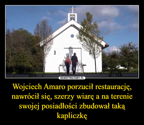 Wojciech Amaro porzucił restaurację, nawrócił się, szerzy wiarę a na terenie swojej posiadłości zbudował taką kapliczkę –  