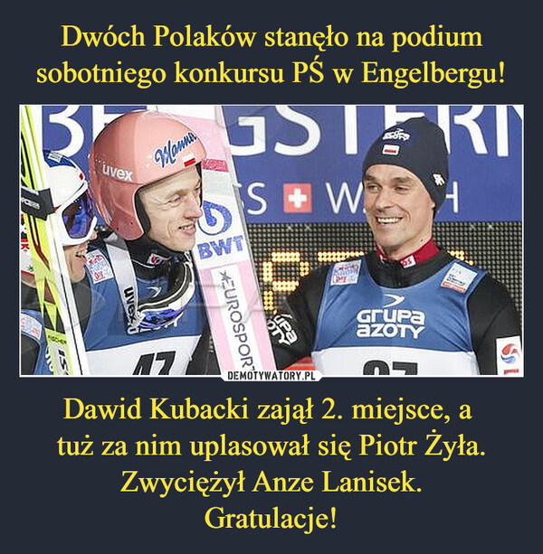 Dawid Kubacki zajął 2. miejsce, a tuż za nim uplasował się Piotr Żyła.Zwyciężył Anze Lanisek.Gratulacje! –  