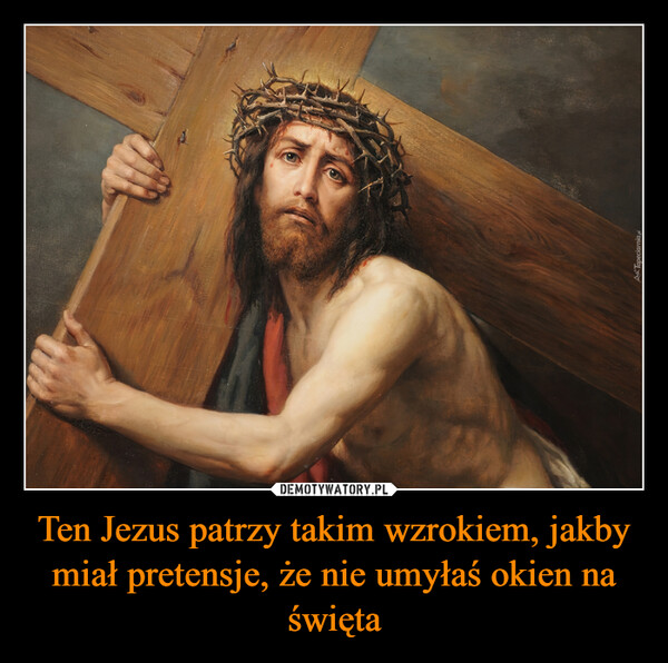 Ten Jezus patrzy takim wzrokiem, jakby miał pretensje, że nie umyłaś okien na święta –  A Tapeciarnia.pl