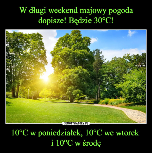 W długi weekend majowy pogoda dopisze! Będzie 30°C! 10°C w poniedziałek, 10°C we wtorek 
i 10°C w środę