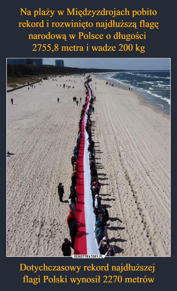 Na plaży w Międzyzdrojach pobito rekord i rozwinięto najdłuższą flagę narodową w Polsce o długości 
2755,8 metra i wadze 200 kg Dotychczasowy rekord najdłuższej 
flagi Polski wynosił 2270 metrów