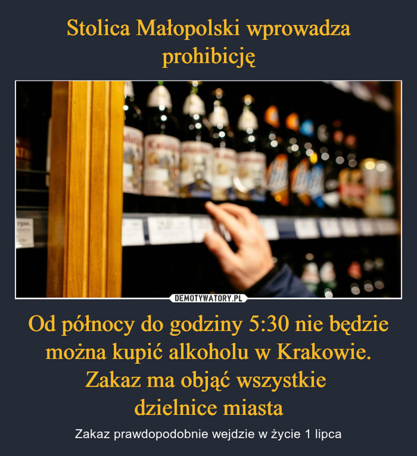 Stolica Małopolski wprowadza prohibicję Od północy do godziny 5:30 nie będzie można kupić alkoholu w Krakowie. Zakaz ma objąć wszystkie 
dzielnice miasta