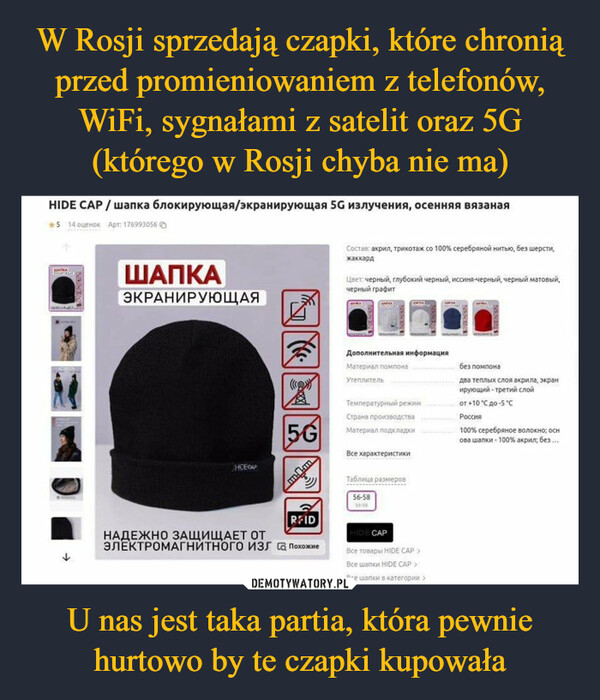 W Rosji sprzedają czapki, które chronią przed promieniowaniem z telefonów, WiFi, sygnałami z satelit oraz 5G (którego w Rosji chyba nie ma) U nas jest taka partia, która pewnie hurtowo by te czapki kupowała