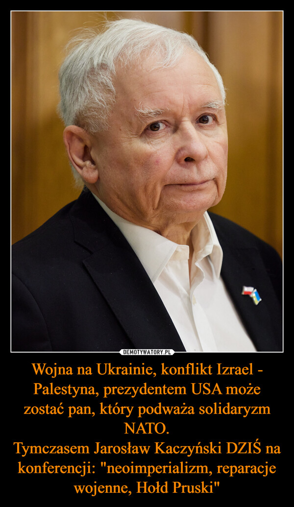 Wojna na Ukrainie, konflikt Izrael - Palestyna, prezydentem USA może zostać pan, który podważa solidaryzm NATO.Tymczasem Jarosław Kaczyński DZIŚ na konferencji: "neoimperializm, reparacje wojenne, Hołd Pruski" –  