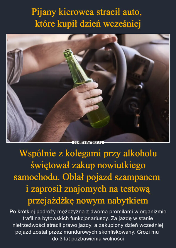 Pijany kierowca stracił auto, 
które kupił dzień wcześniej Wspólnie z kolegami przy alkoholu świętował zakup nowiutkiego samochodu. Oblał pojazd szampanem 
i zaprosił znajomych na testową przejażdżkę nowym nabytkiem